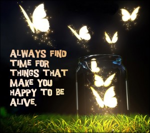 Always-find-time-for-things-that-make-you-happy-to-be-alive.